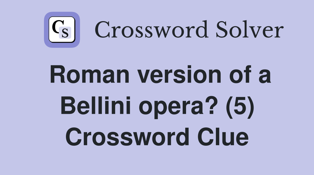 Roman version of a Bellini opera? (5) Crossword Clue Answers